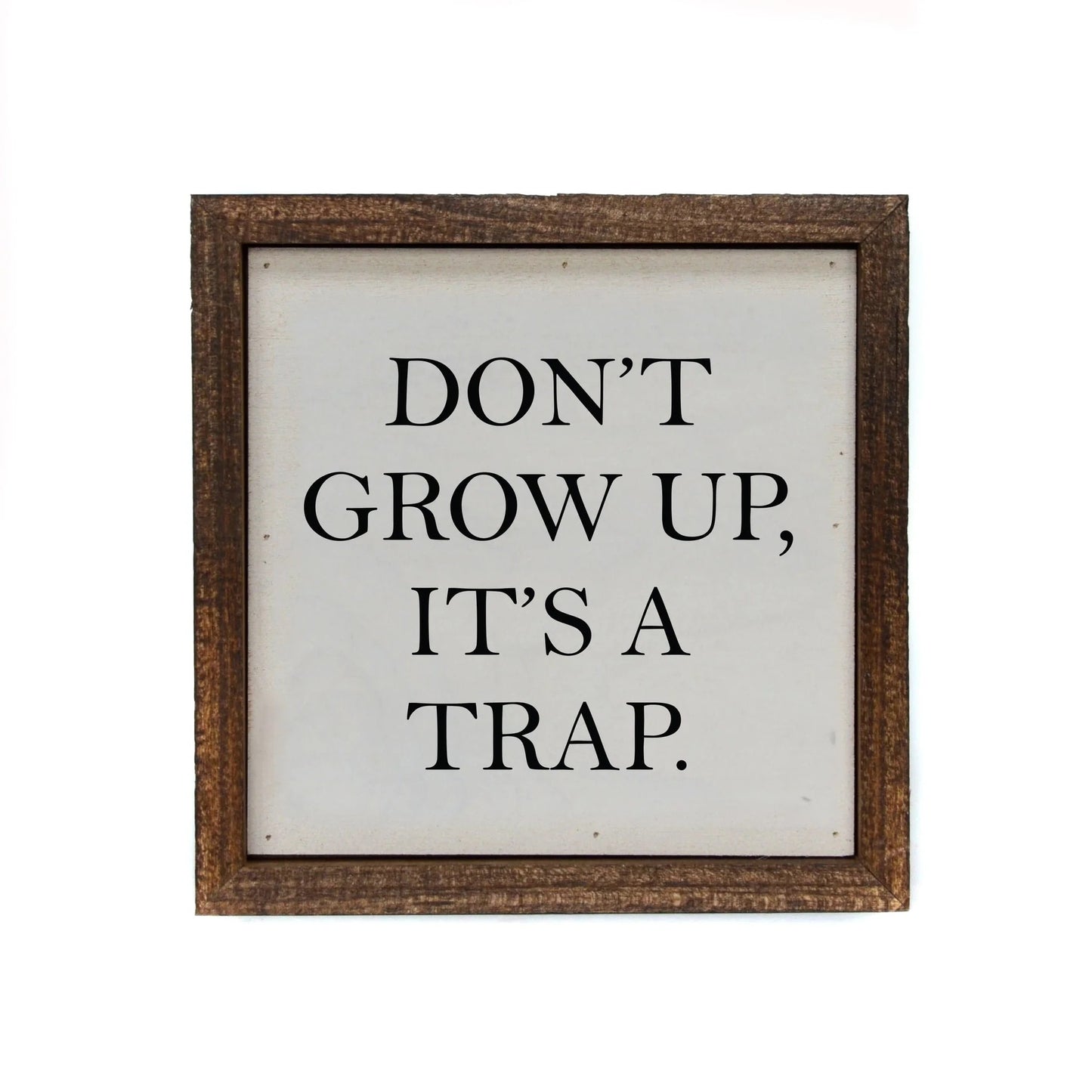 "DON'T GROW UP IT'S A TRAP" 6X6 WOODEN SIGN