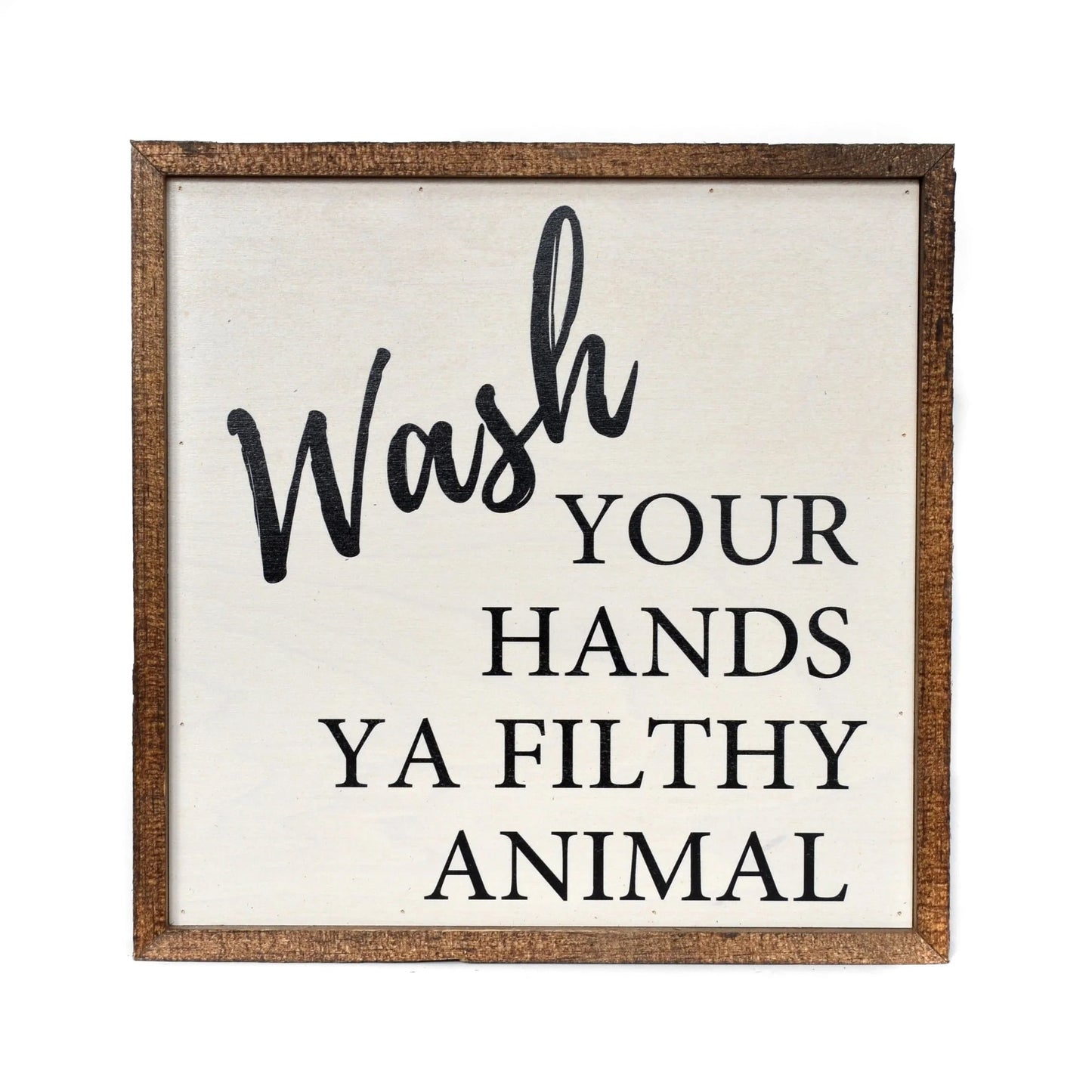 "WASH YOUR HANDS YA FILTHY ANIMAL" 10x10 WOODEN SIGN