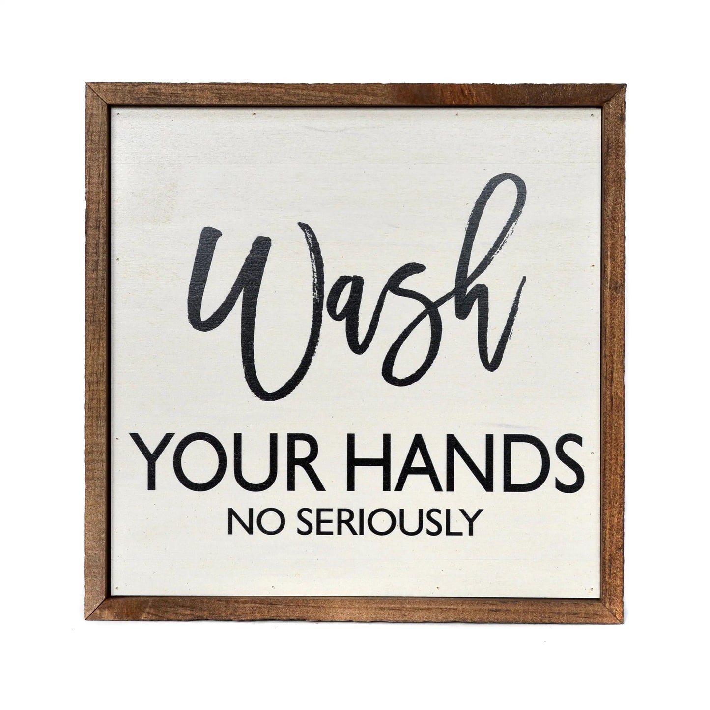 "WASH YOUR HANDS NO SERIOUSLY" 10x10 WOODEN SIGN