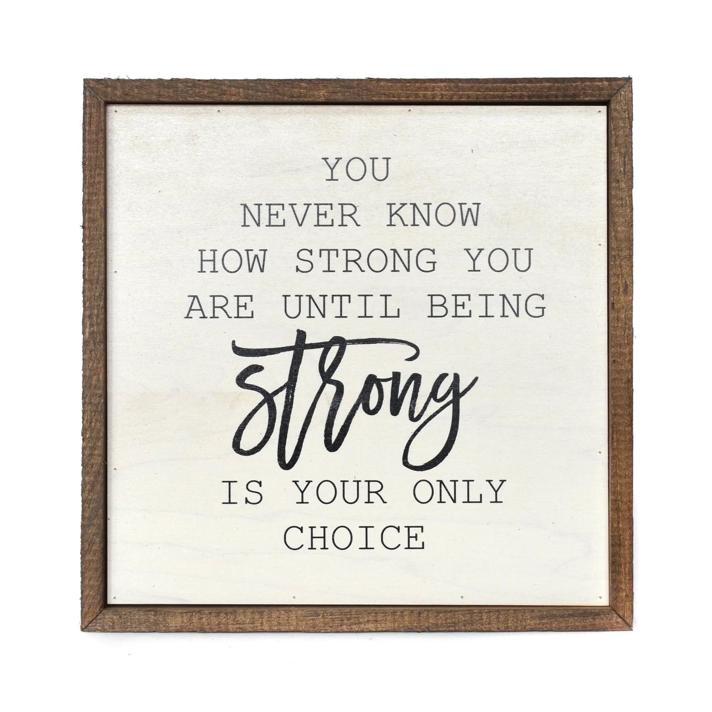 "YOU NEVER KNOW HOW STRONG YOU ARE" 10x10 WOODEN SIGN