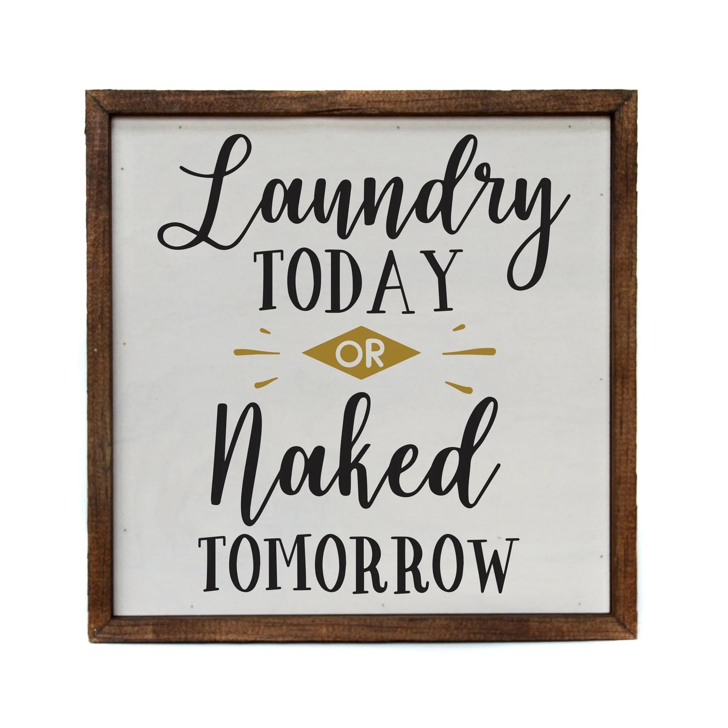 "LAUNDRY TODAY OR NAKED TOMORROW" 10x10 WOODEN SIGN