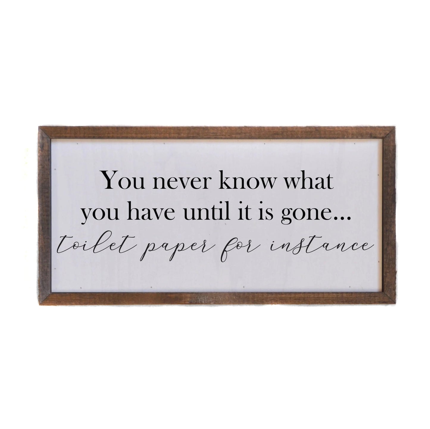 "YOU NEVER KNOW WHAT YOU HAVE" 12X6 WOODEN SIGN