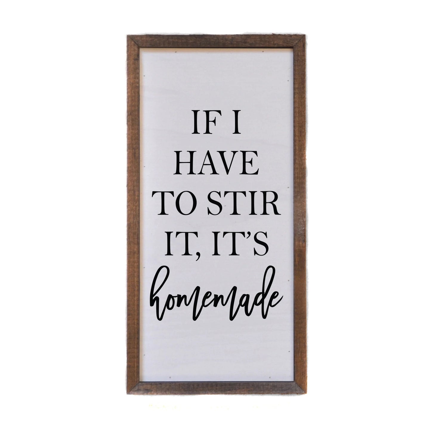 "IF I HAVE TO STIR IT, IT'S HOMEMADE" 12X6 WOODEN SIGN