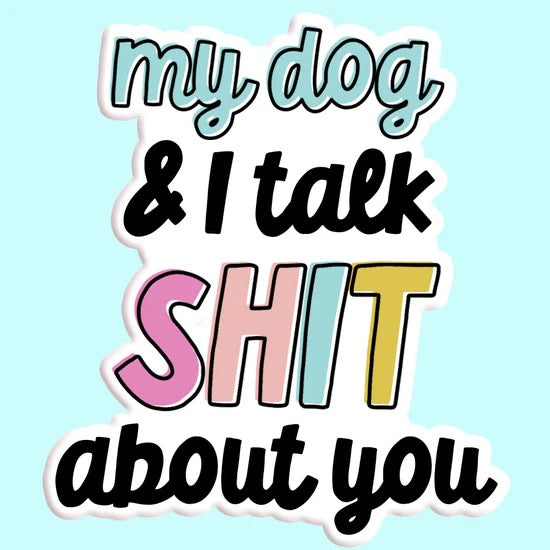 My Dog and I Talk Shit Sticker Decal