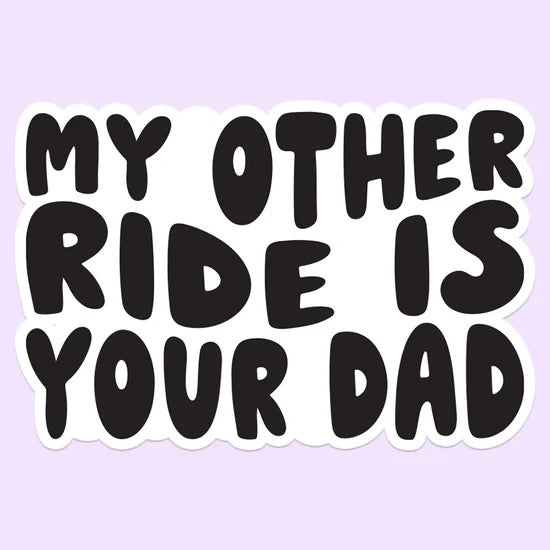 My Other Ride Is Your Dad Sticker Decal