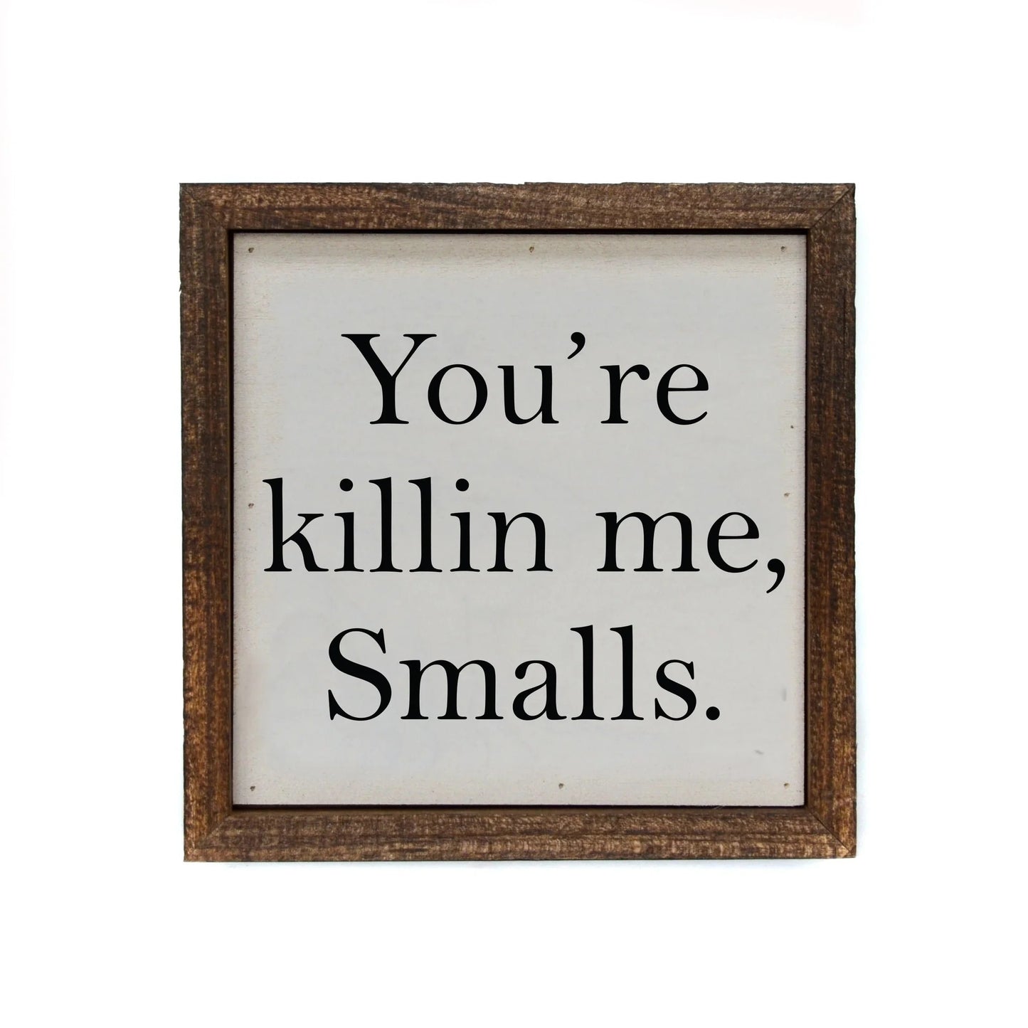 "YOU'RE KILLIN ME SMALLS" 6X6 WOODEN SIGN