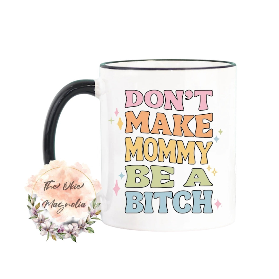 Don't Make Mommy Be A Bitche 11oz Ceramic Mug
